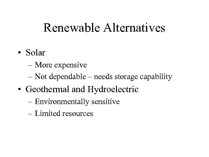 Renewable Alternatives • Solar – More expensive – Not dependable – needs storage capability