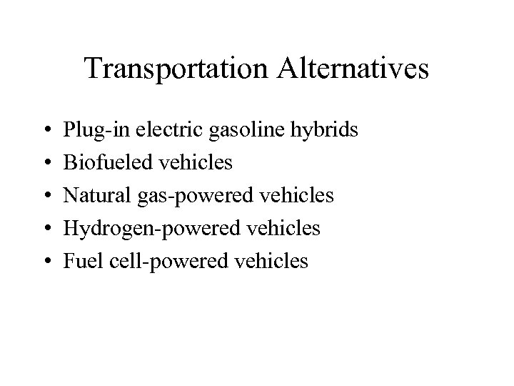 Transportation Alternatives • • • Plug-in electric gasoline hybrids Biofueled vehicles Natural gas-powered vehicles