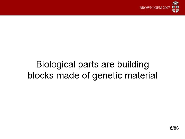Biological parts are building blocks made of genetic material 8/86 