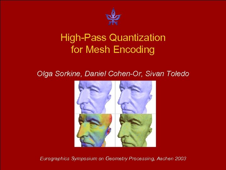 High-Pass Quantization for Mesh Encoding Olga Sorkine, Daniel Cohen-Or, Sivan Toledo Eurographics Symposium on