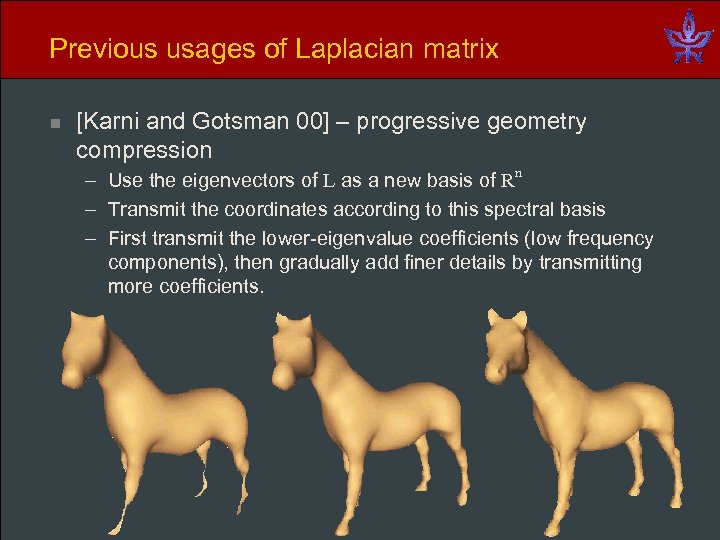 Previous usages of Laplacian matrix n [Karni and Gotsman 00] – progressive geometry compression