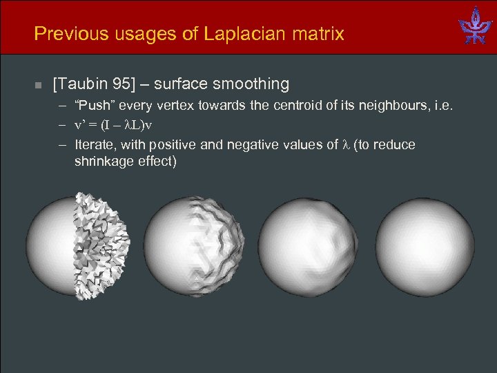 Previous usages of Laplacian matrix n [Taubin 95] – surface smoothing – “Push” every