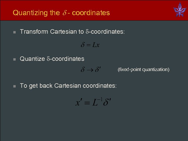 Quantizing the - coordinates n Transform Cartesian to -coordinates: n Quantize -coordinates (fixed-point quantization)