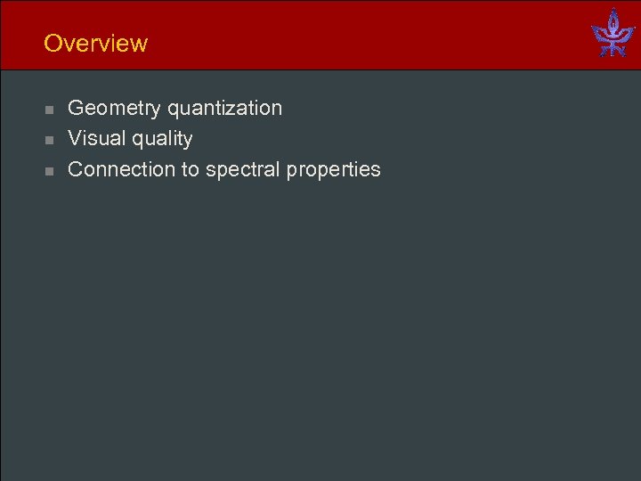 Overview n n n Geometry quantization Visual quality Connection to spectral properties 
