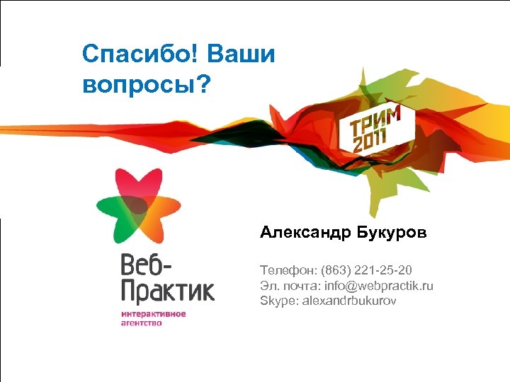 Спасибо! Ваши вопросы? Александр Букуров Телефон: (863) 221 -25 -20 Эл. почта: info@webpractik. ru