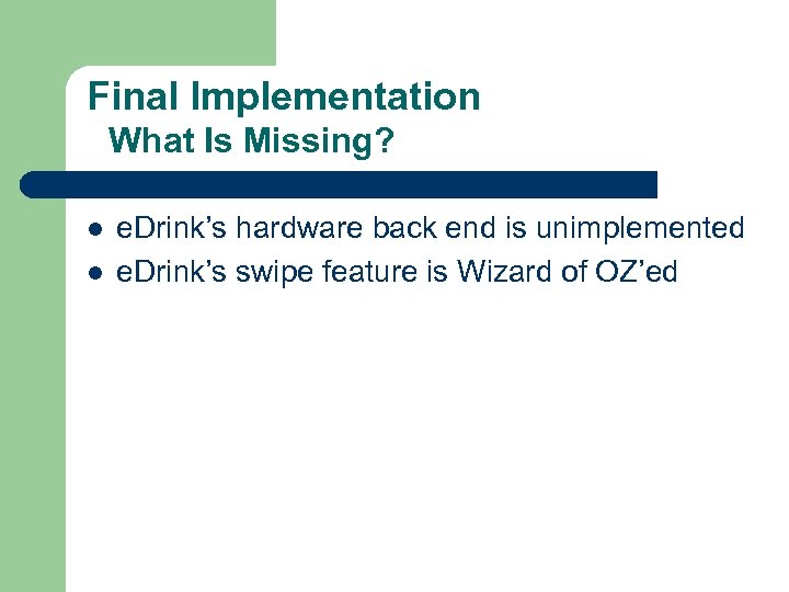 Final Implementation What Is Missing? l l e. Drink’s hardware back end is unimplemented