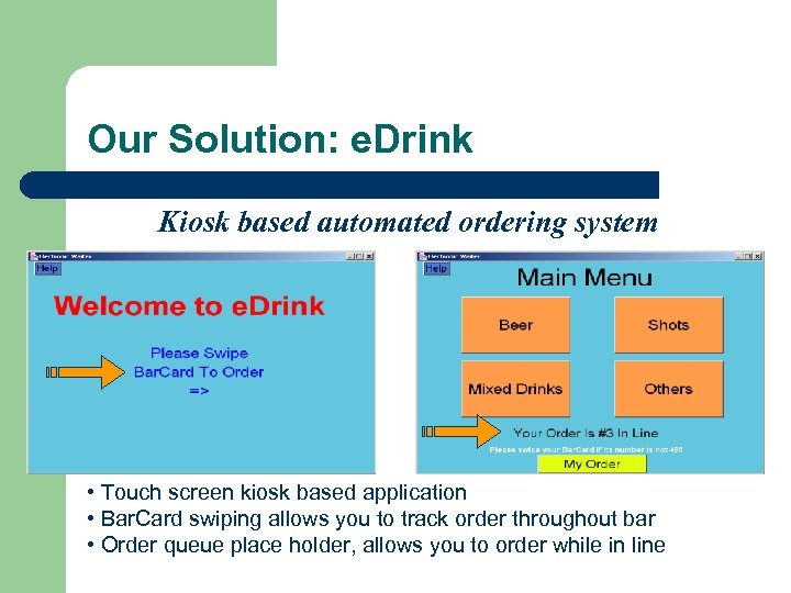Our Solution: e. Drink Kiosk based automated ordering system • Touch screen kiosk based
