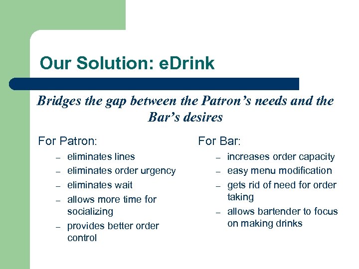 Our Solution: e. Drink Bridges the gap between the Patron’s needs and the Bar’s
