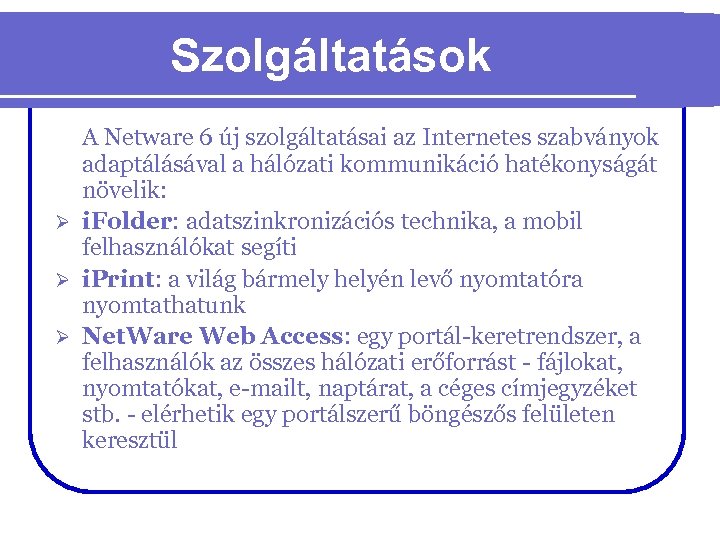 Szolgáltatások A Netware 6 új szolgáltatásai az Internetes szabványok adaptálásával a hálózati kommunikáció hatékonyságát