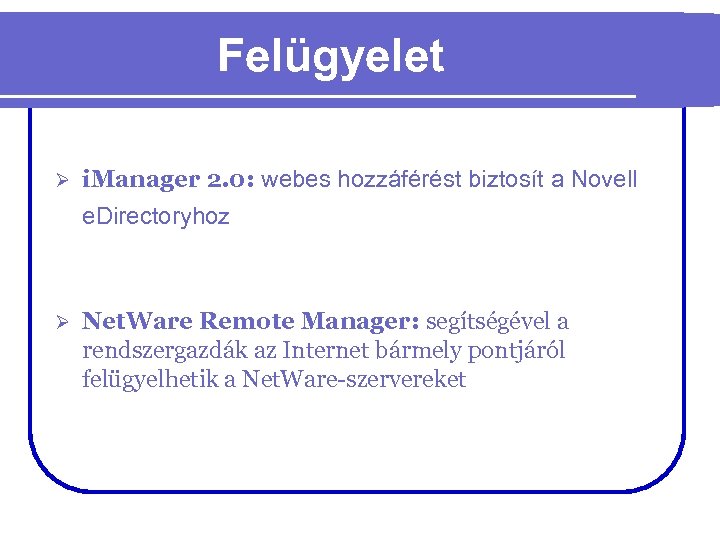 Felügyelet Ø i. Manager 2. 0: webes hozzáférést biztosít a Novell e. Directoryhoz Ø