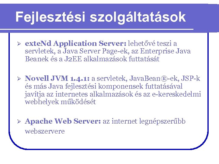 Fejlesztési szolgáltatások Ø exte. Nd Application Server: lehetővé teszi a servletek, a Java Server