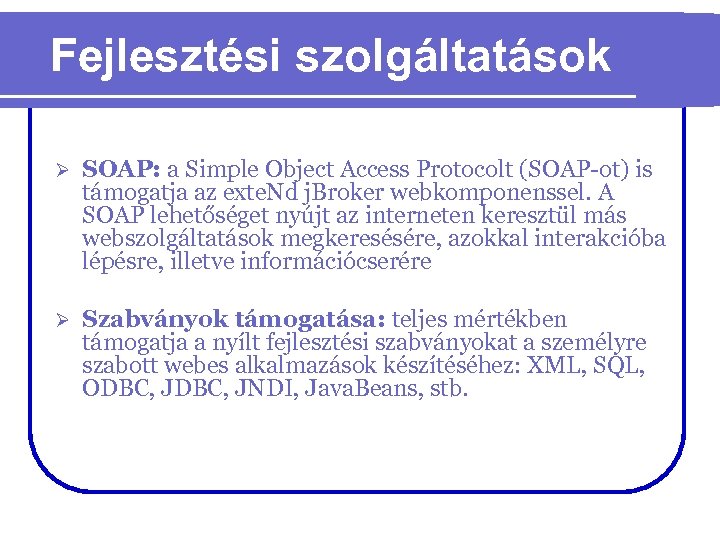 Fejlesztési szolgáltatások Ø SOAP: a Simple Object Access Protocolt (SOAP-ot) is támogatja az exte.