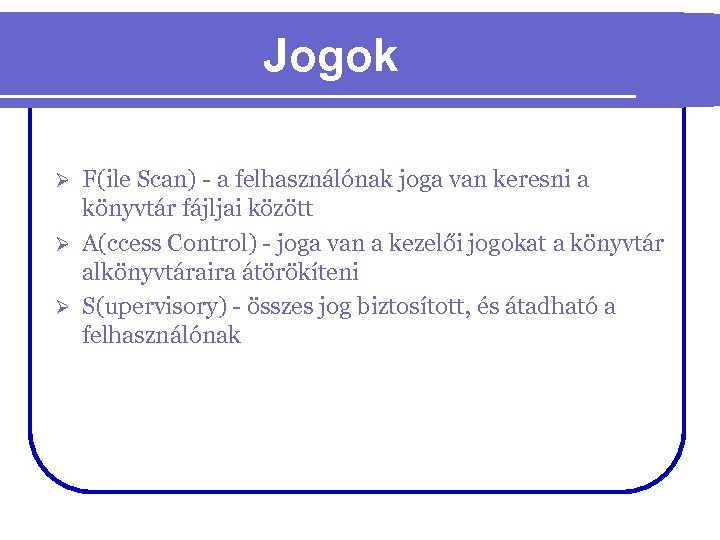 Jogok F(ile Scan) - a felhasználónak joga van keresni a könyvtár fájljai között Ø