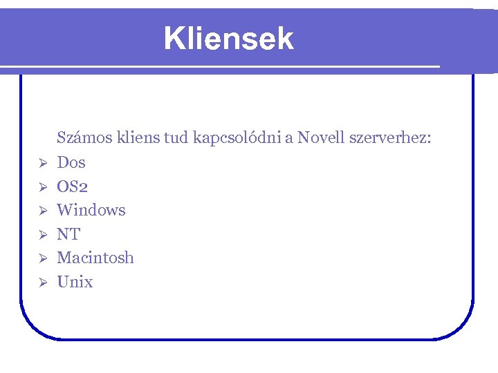 Kliensek Számos kliens tud kapcsolódni a Novell szerverhez: Ø Ø Ø Dos OS 2