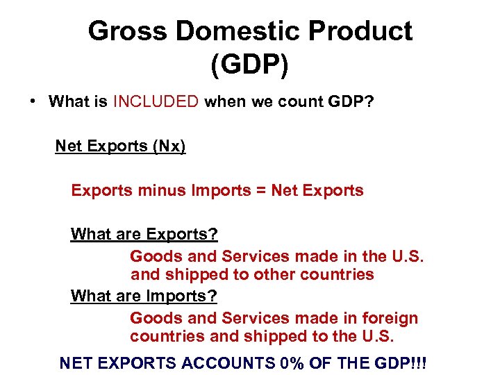 Gross Domestic Product (GDP) • What is INCLUDED when we count GDP? Net Exports