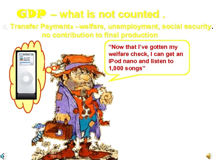 GDP – what is not counted. 4. Transfer Payments –welfare, unemployment, social security [There