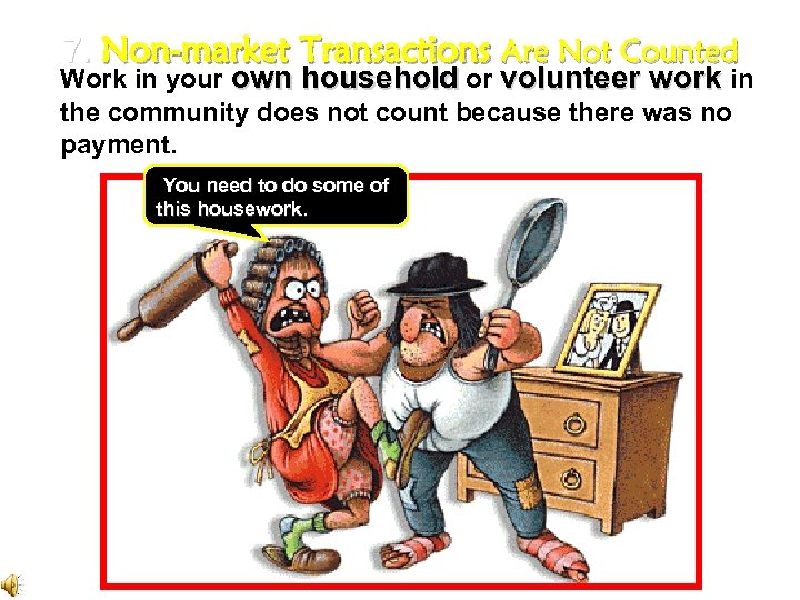 7. Non-market Transactions Are Not Counted Work in your own household or volunteer work