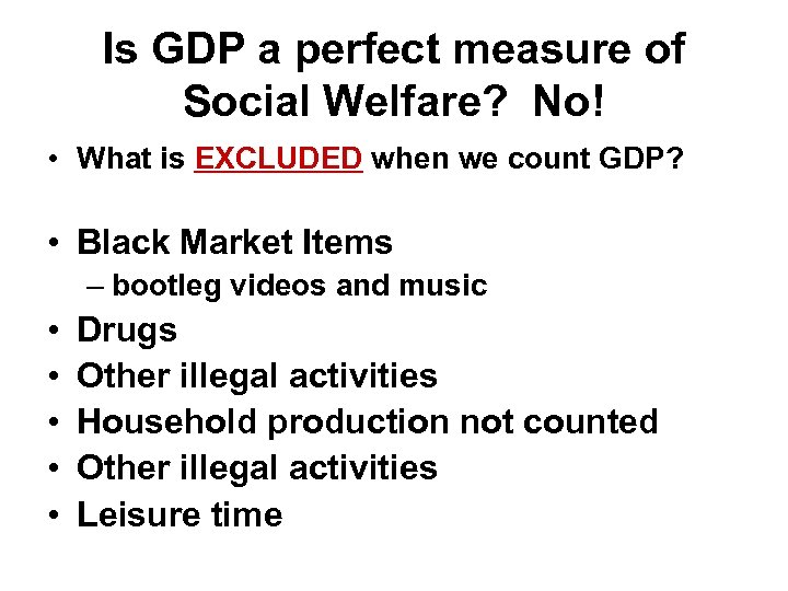 Is GDP a perfect measure of Social Welfare? No! • What is EXCLUDED when