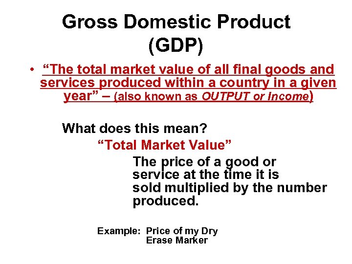 Gross Domestic Product (GDP) • “The total market value of all final goods and