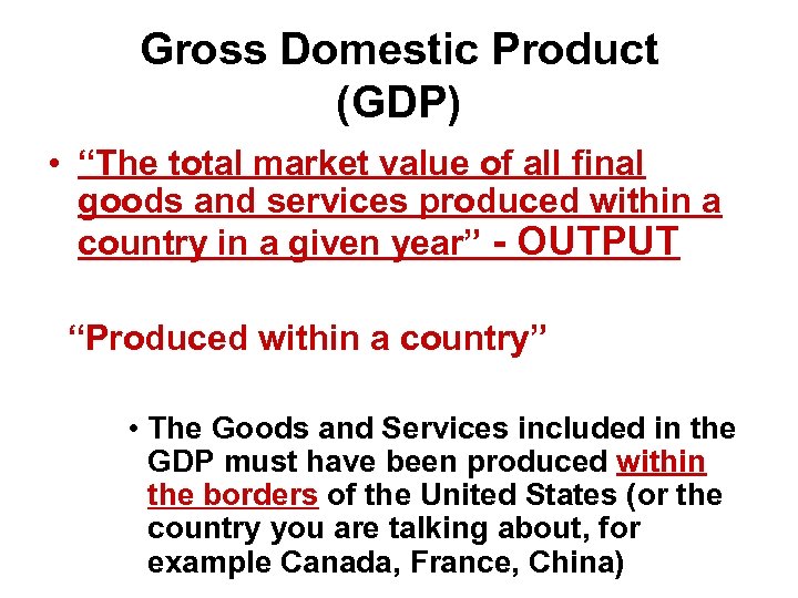 Gross Domestic Product (GDP) • “The total market value of all final goods and