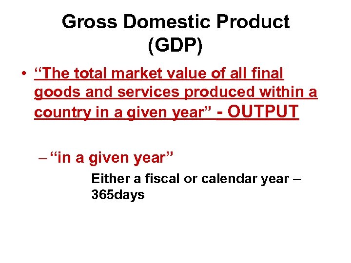 Gross Domestic Product (GDP) • “The total market value of all final goods and