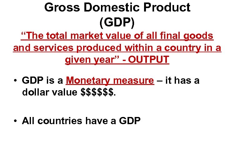 Gross Domestic Product (GDP) “The total market value of all final goods and services