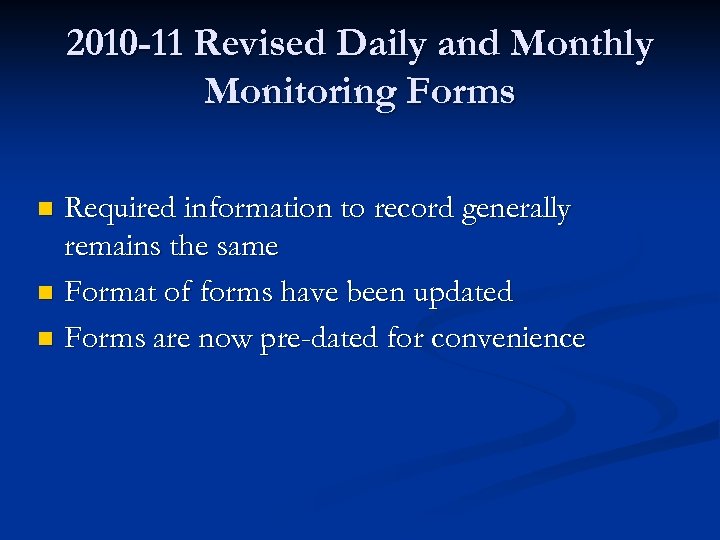 2010 -11 Revised Daily and Monthly Monitoring Forms Required information to record generally remains