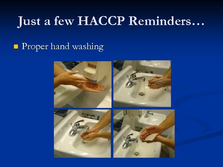 Just a few HACCP Reminders… n Proper hand washing 