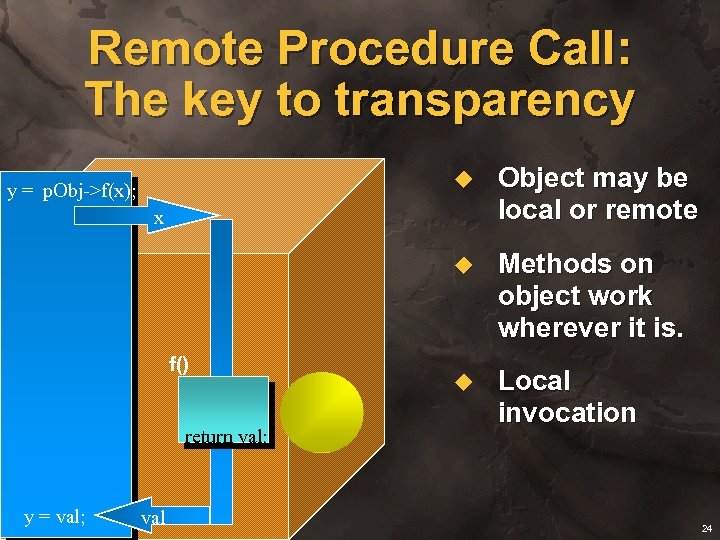 Remote Procedure Call: The key to transparency u Object may be local or remote