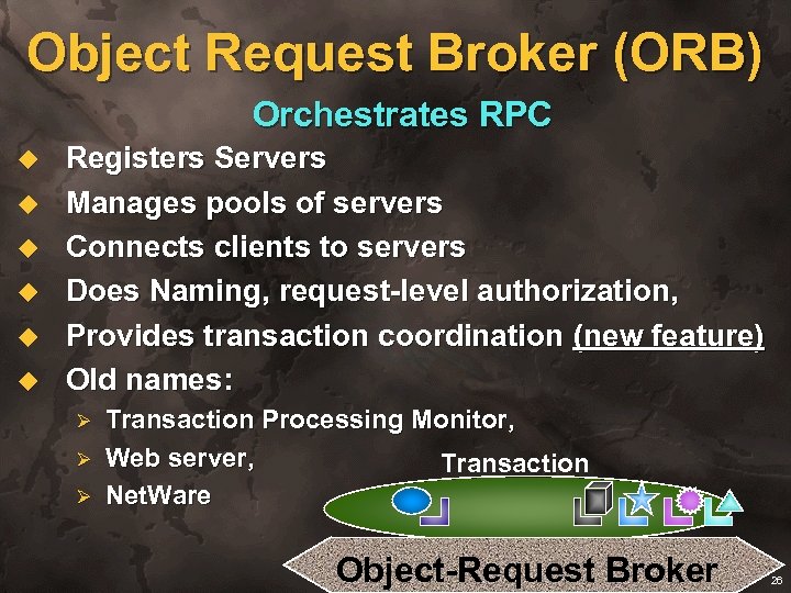 Object Request Broker (ORB) Orchestrates RPC u u u Registers Servers Manages pools of