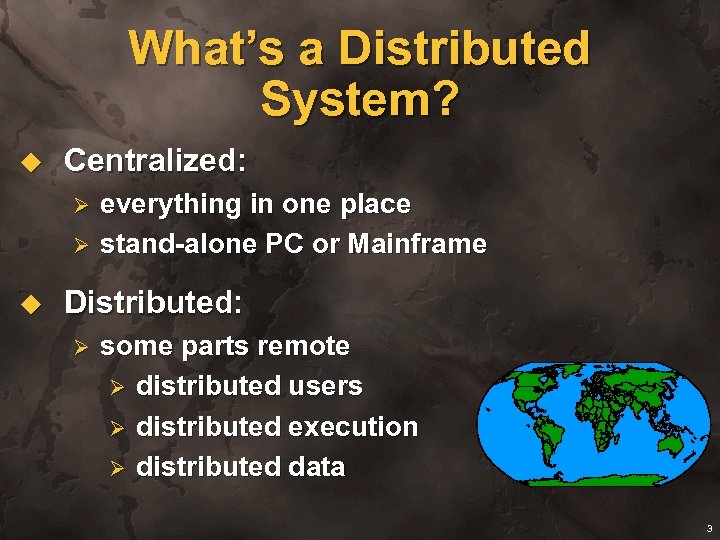 What’s a Distributed System? u Centralized: Ø Ø u everything in one place stand-alone