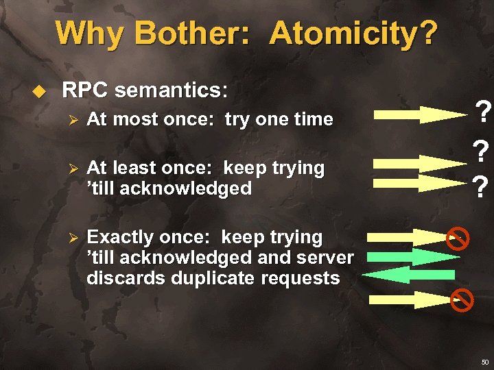 Why Bother: Atomicity? u RPC semantics: Ø At most once: try one time Ø