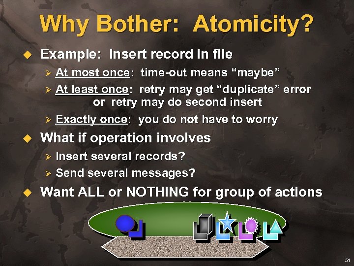 Why Bother: Atomicity? u Example: insert record in file At most once: time-out means