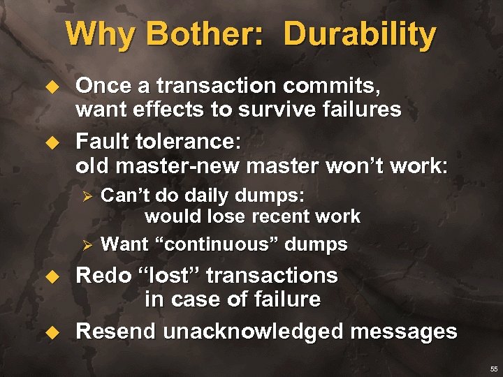 Why Bother: Durability u u Once a transaction commits, want effects to survive failures
