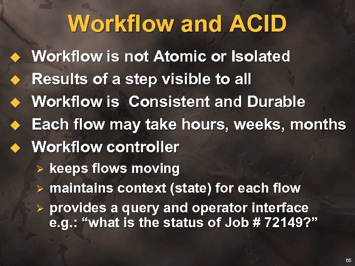 Workflow and ACID u u u Workflow is not Atomic or Isolated Results of