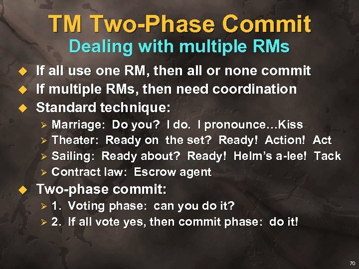 TM Two-Phase Commit Dealing with multiple RMs u u u If all use one