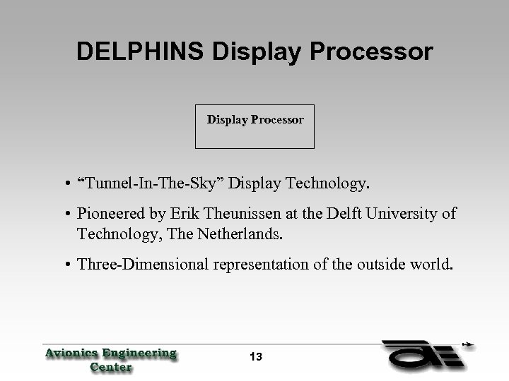 DELPHINS Display Processor • “Tunnel-In-The-Sky” Display Technology. • Pioneered by Erik Theunissen at the