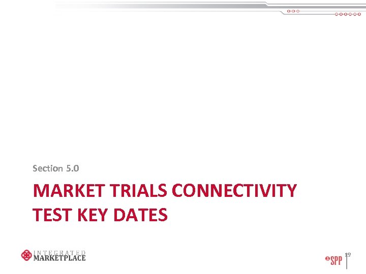 Section 5. 0 MARKET TRIALS CONNECTIVITY TEST KEY DATES 19 