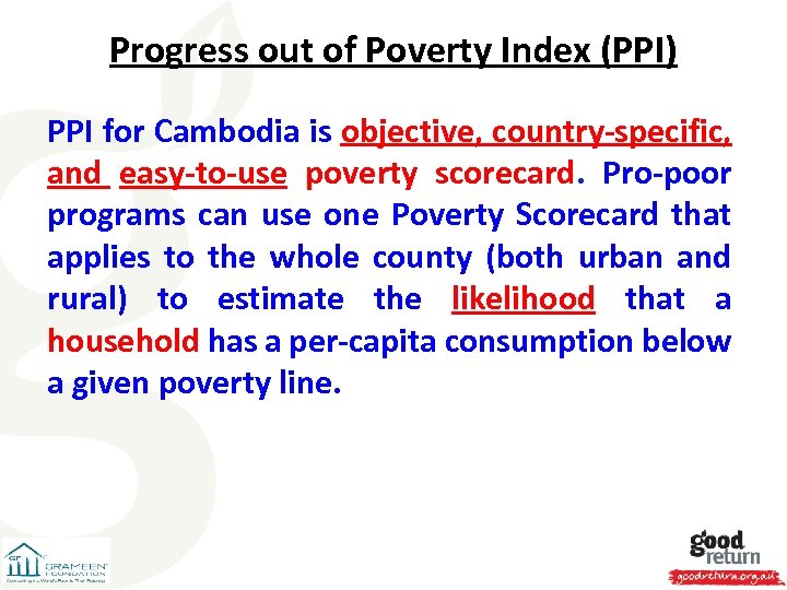 Progress out of Poverty Index (PPI) PPI for Cambodia is objective, country-specific, and easy-to-use