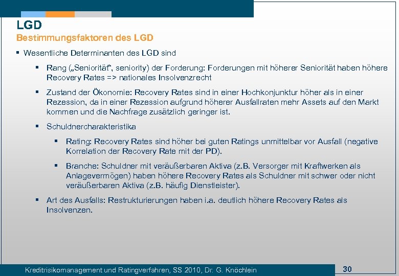 LGD Bestimmungsfaktoren des LGD § Wesentliche Determinanten des LGD sind § Rang („Seniorität“, seniority)