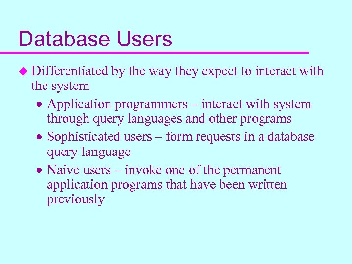 Database Users u Differentiated by the way they expect to interact with the system