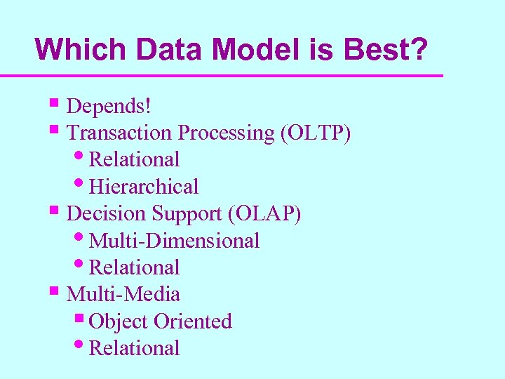 Which Data Model is Best? § Depends! § Transaction Processing (OLTP) • Relational •