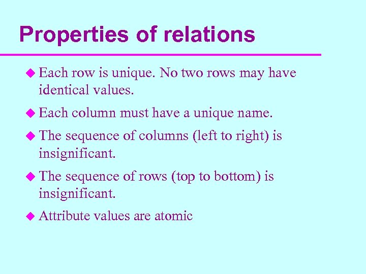 Properties of relations u Each row is unique. No two rows may have identical