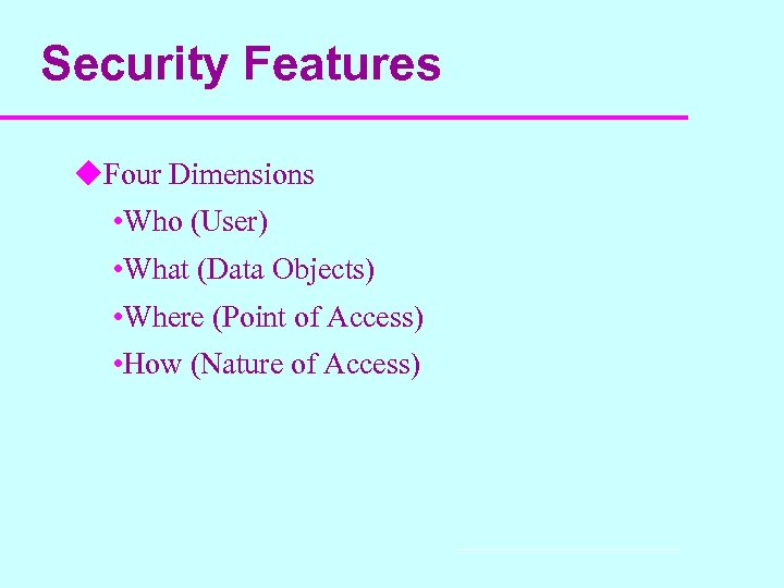 Security Features u. Four Dimensions • Who (User) • What (Data Objects) • Where