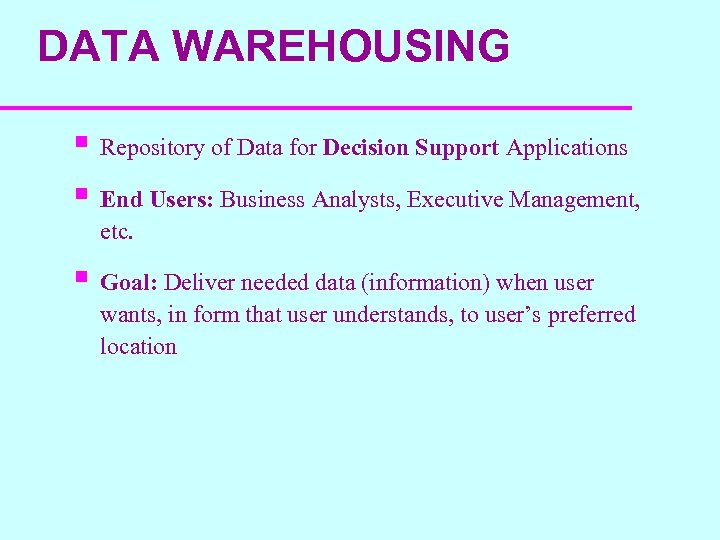 DATA WAREHOUSING § Repository of Data for Decision Support Applications § End Users: Business
