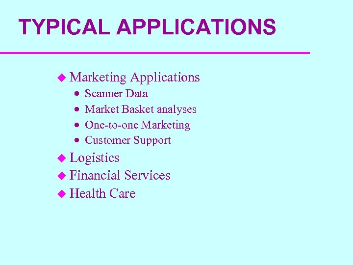 TYPICAL APPLICATIONS u Marketing · · Applications Scanner Data Market Basket analyses One-to-one Marketing