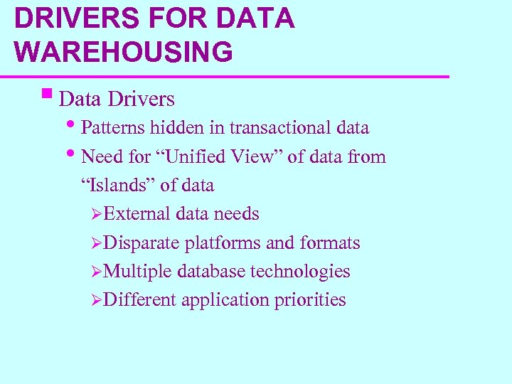 DRIVERS FOR DATA WAREHOUSING § Data Drivers • Patterns hidden in transactional data •