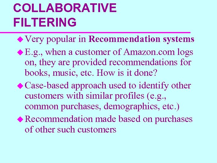 COLLABORATIVE FILTERING u Very popular in Recommendation systems u E. g. , when a