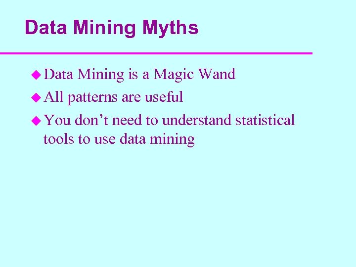 Data Mining Myths u Data Mining is a Magic Wand u All patterns are