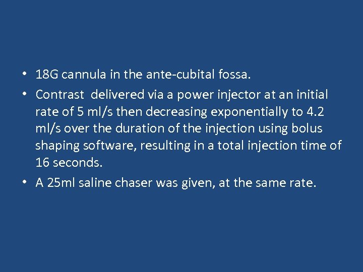 • 18 G cannula in the ante-cubital fossa. • Contrast delivered via a